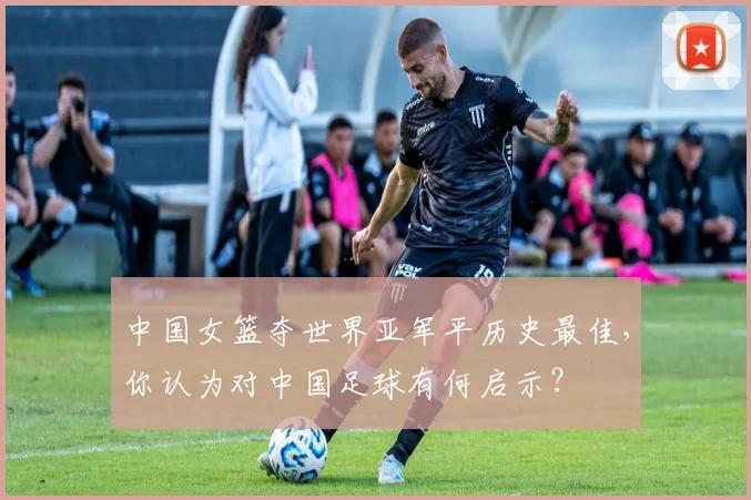 中国女篮夺世界亚军平历史最佳，你认为对中国足球有何启示？