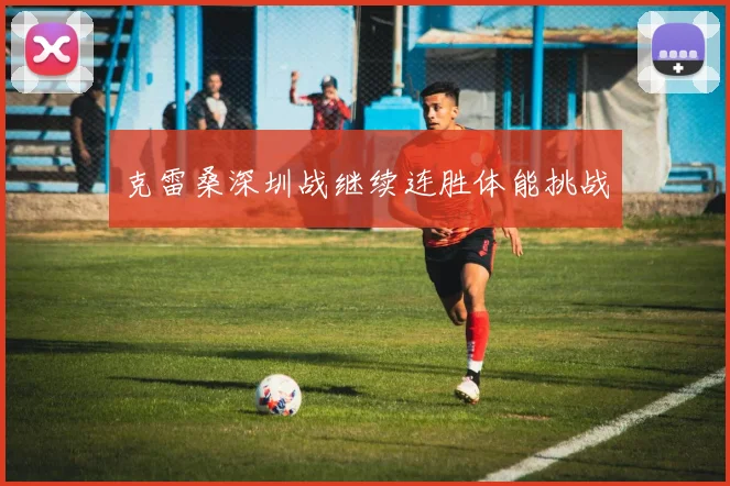 克雷桑深圳战继续连胜体能挑战